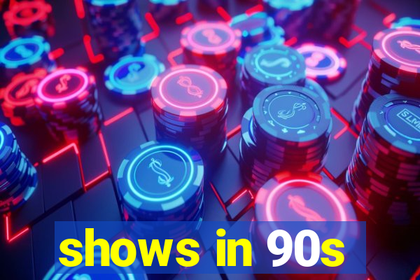 shows in 90s